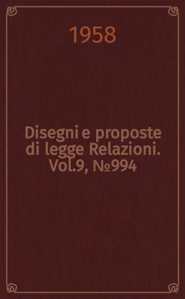 Disegni e proposte di legge Relazioni. Vol.9, №994
