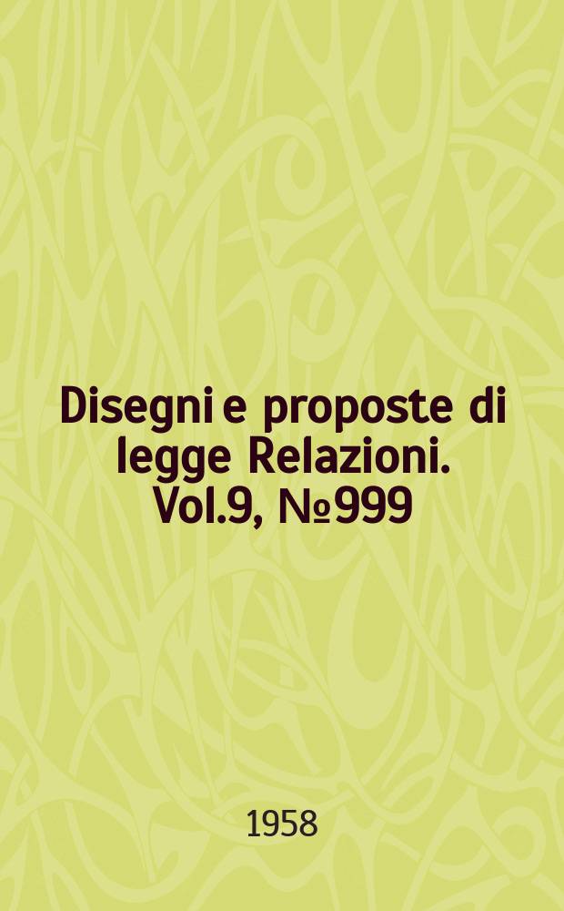 Disegni e proposte di legge Relazioni. Vol.9, №999