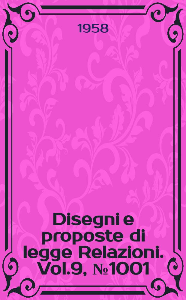 Disegni e proposte di legge Relazioni. Vol.9, №1001
