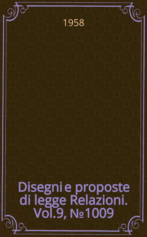 Disegni e proposte di legge Relazioni. Vol.9, №1009