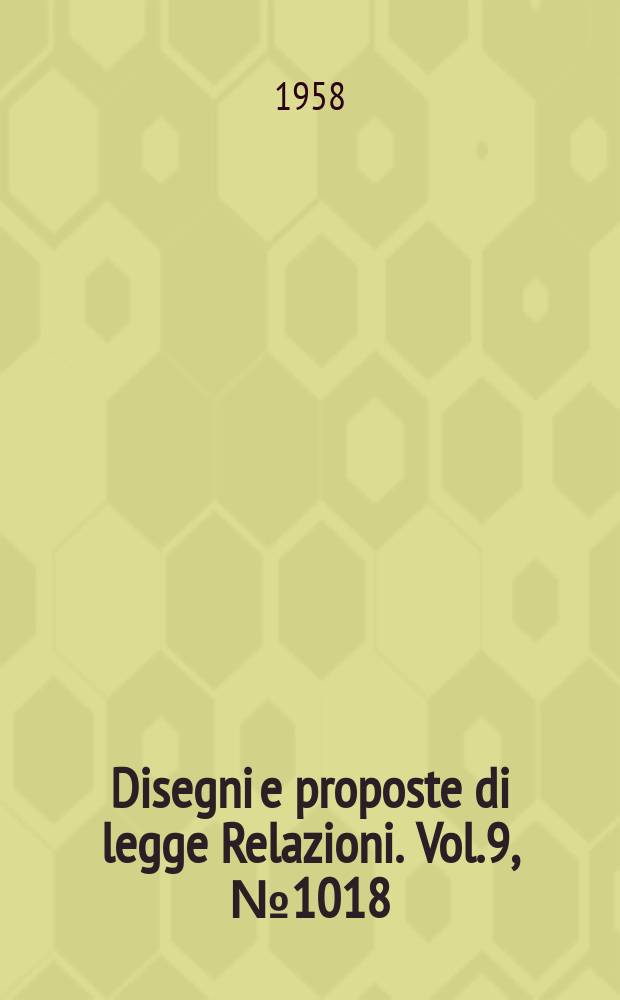 Disegni e proposte di legge Relazioni. Vol.9, №1018