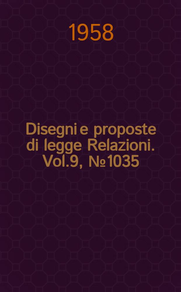 Disegni e proposte di legge Relazioni. Vol.9, №1035