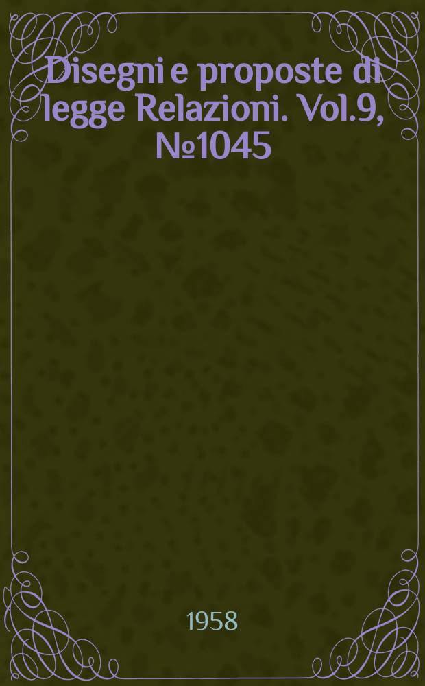 Disegni e proposte di legge Relazioni. Vol.9, №1045