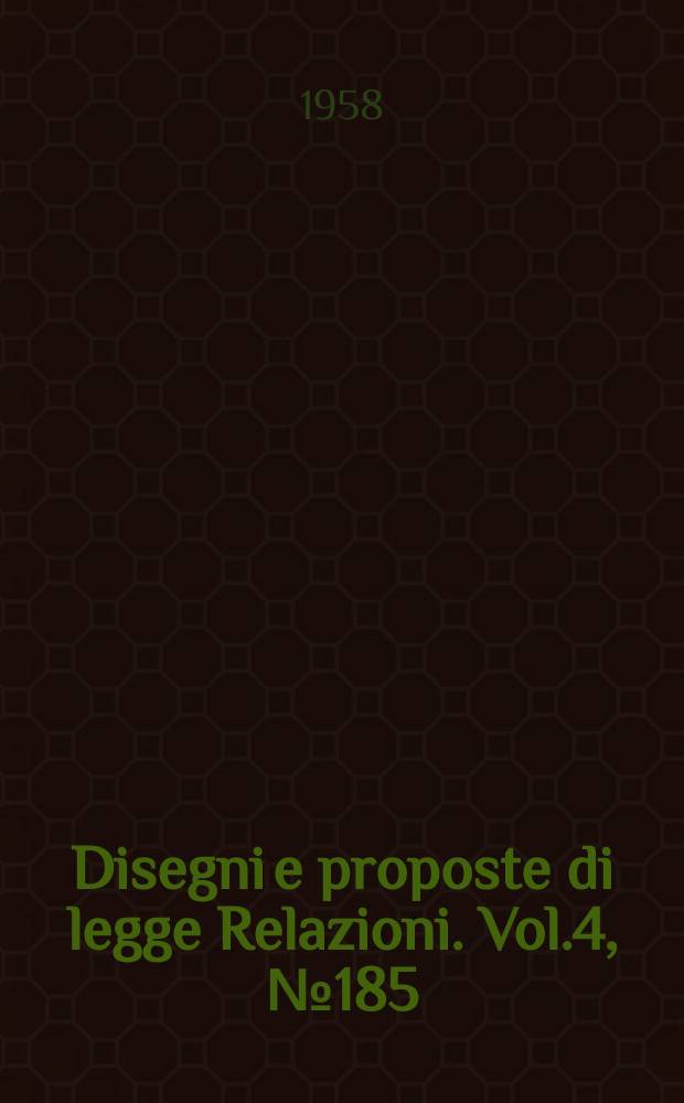 Disegni e proposte di legge Relazioni. Vol.4, №185