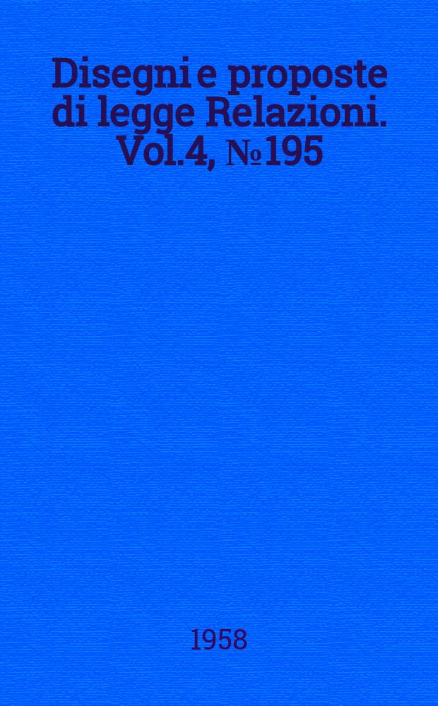 Disegni e proposte di legge Relazioni. Vol.4, №195