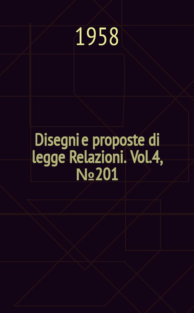 Disegni e proposte di legge Relazioni. Vol.4, №201