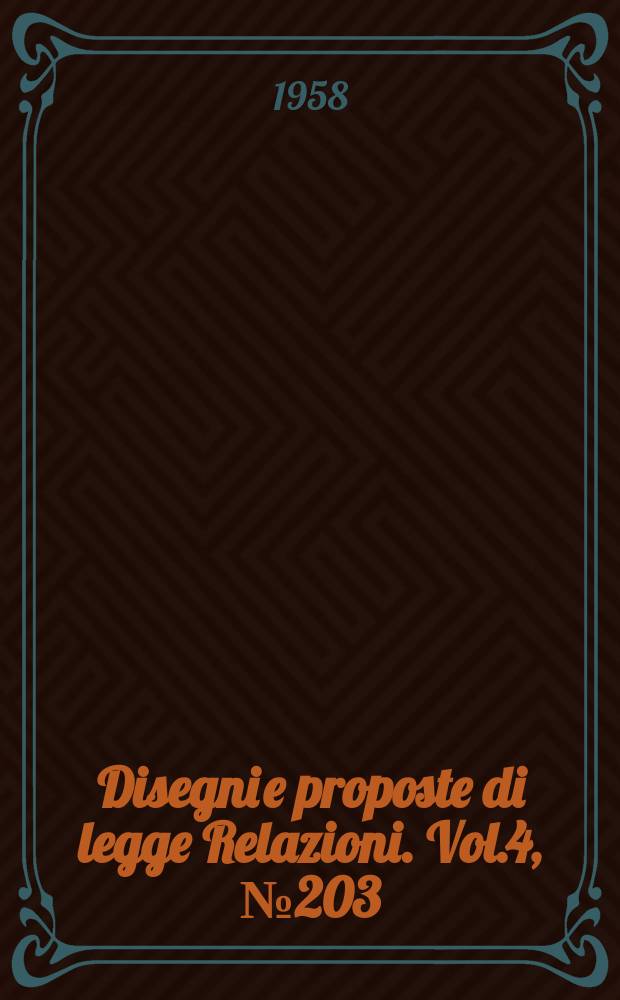 Disegni e proposte di legge Relazioni. Vol.4, №203