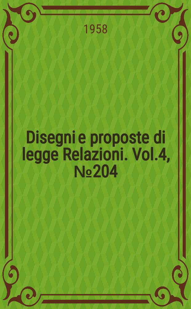 Disegni e proposte di legge Relazioni. Vol.4, №204