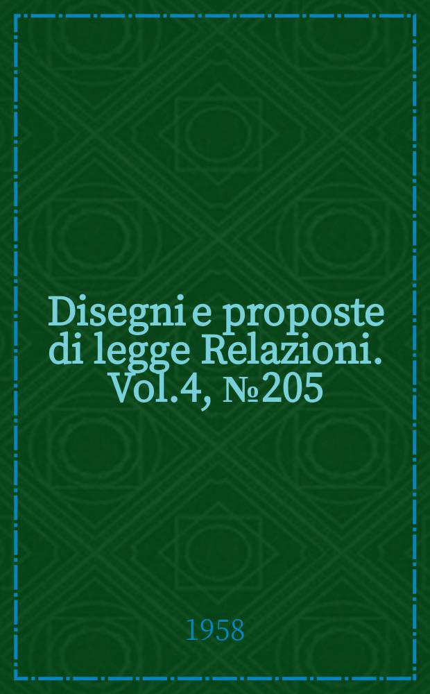 Disegni e proposte di legge Relazioni. Vol.4, №205