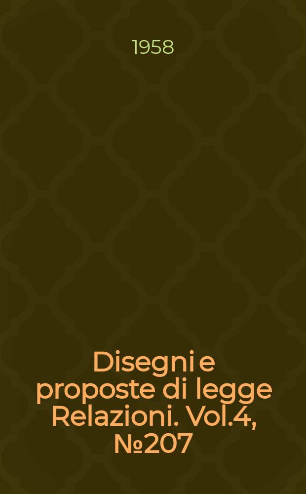 Disegni e proposte di legge Relazioni. Vol.4, №207