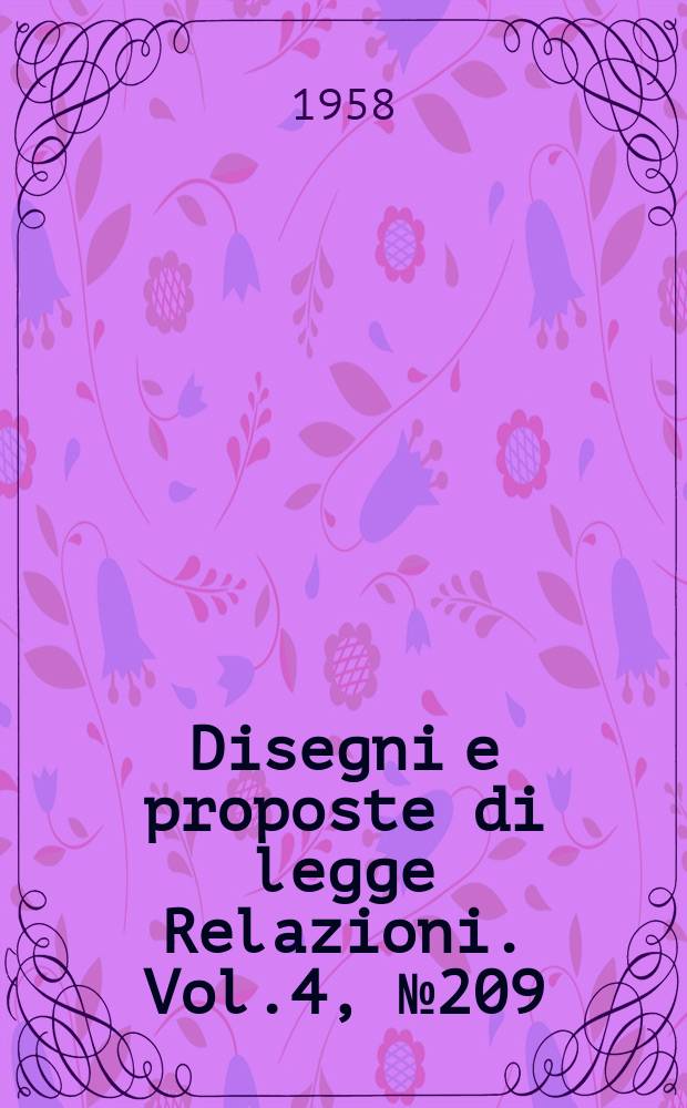 Disegni e proposte di legge Relazioni. Vol.4, №209
