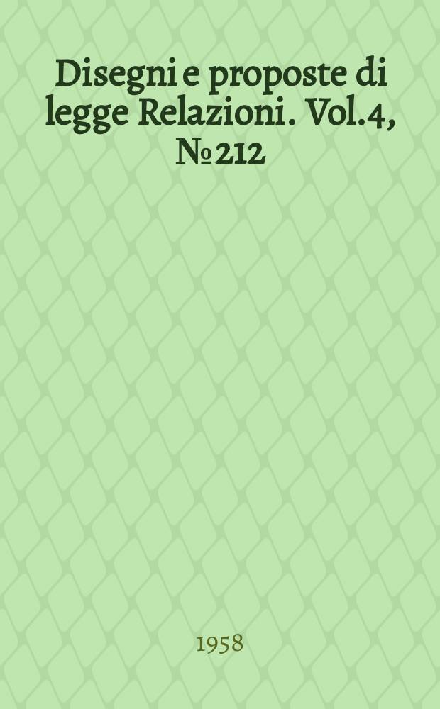 Disegni e proposte di legge Relazioni. Vol.4, №212