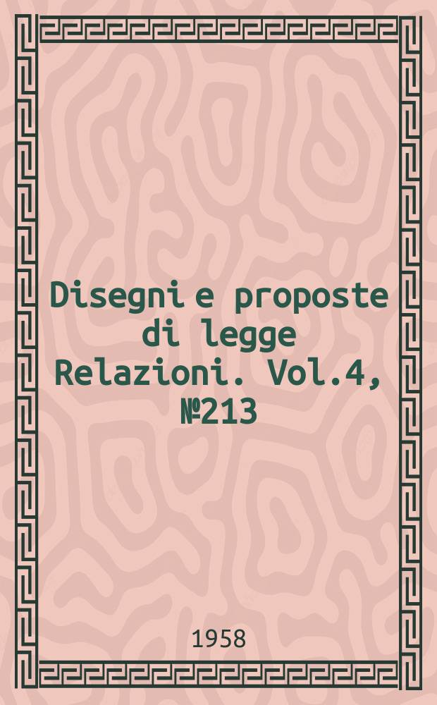 Disegni e proposte di legge Relazioni. Vol.4, №213