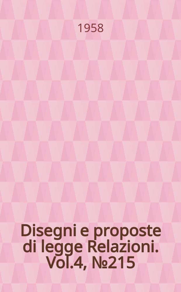 Disegni e proposte di legge Relazioni. Vol.4, №215