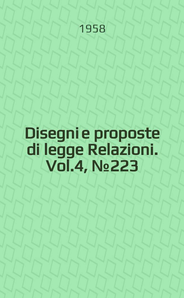 Disegni e proposte di legge Relazioni. Vol.4, №223