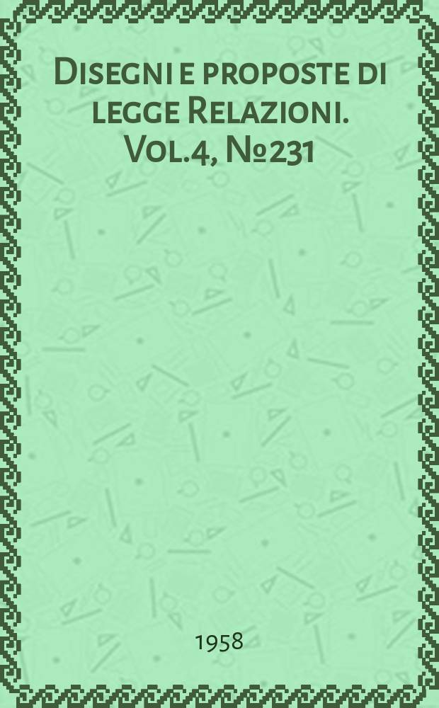 Disegni e proposte di legge Relazioni. Vol.4, №231