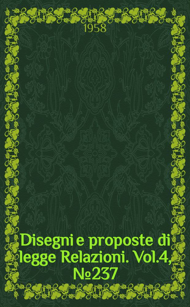 Disegni e proposte di legge Relazioni. Vol.4, №237