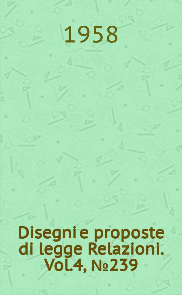 Disegni e proposte di legge Relazioni. Vol.4, №239