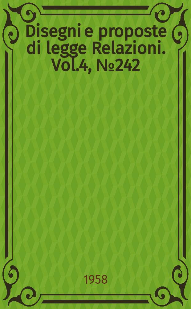 Disegni e proposte di legge Relazioni. Vol.4, №242