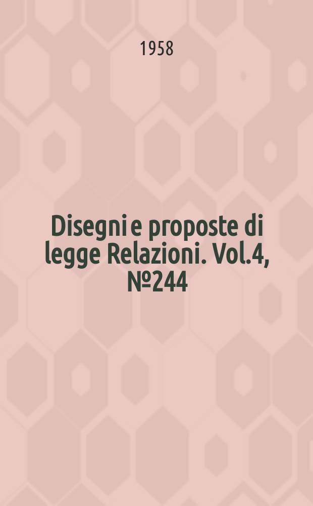 Disegni e proposte di legge Relazioni. Vol.4, №244