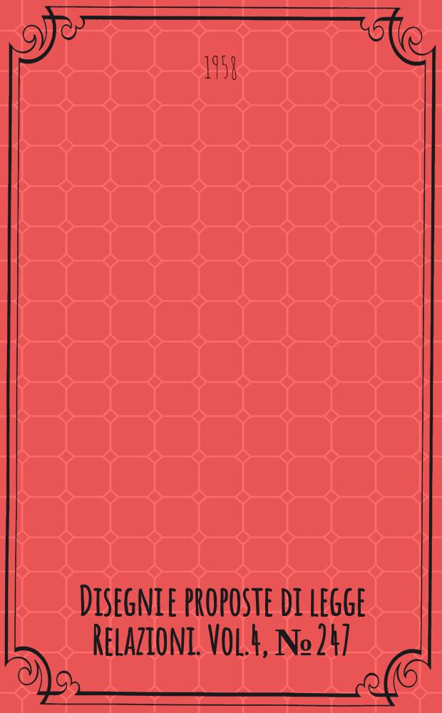 Disegni e proposte di legge Relazioni. Vol.4, №247