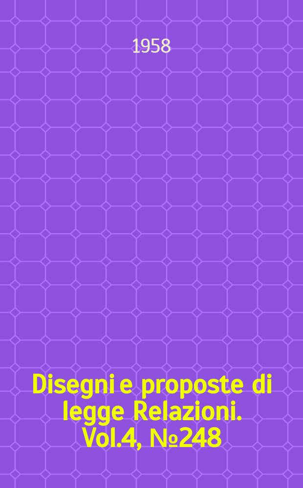 Disegni e proposte di legge Relazioni. Vol.4, №248