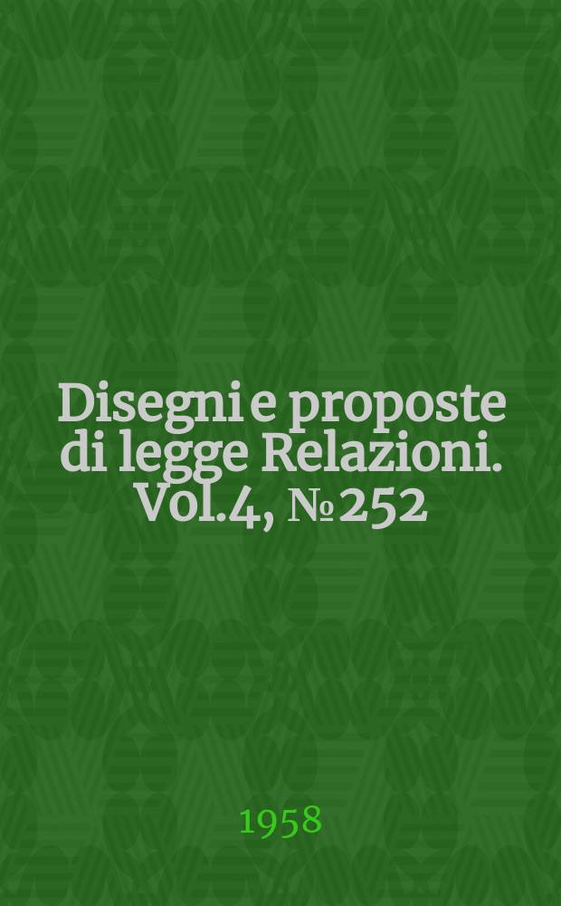 Disegni e proposte di legge Relazioni. Vol.4, №252