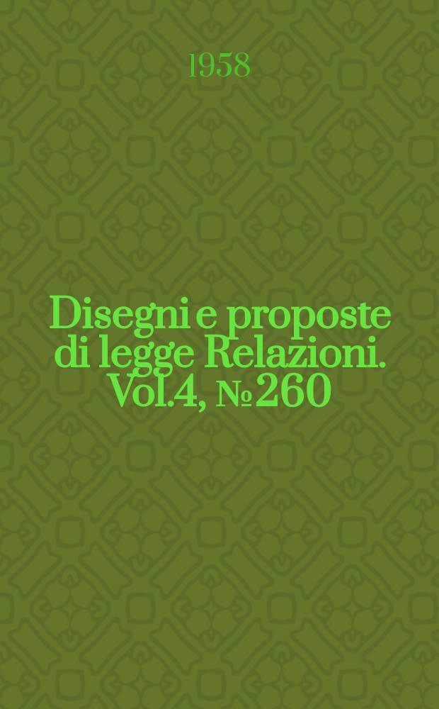 Disegni e proposte di legge Relazioni. Vol.4, №260