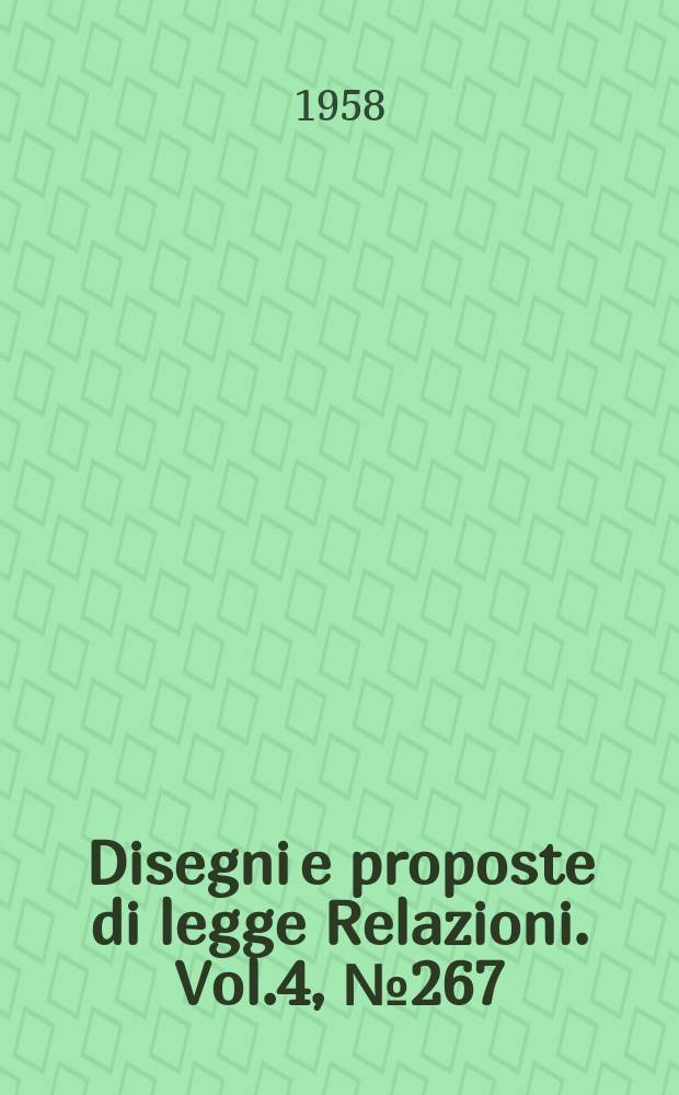 Disegni e proposte di legge Relazioni. Vol.4, №267