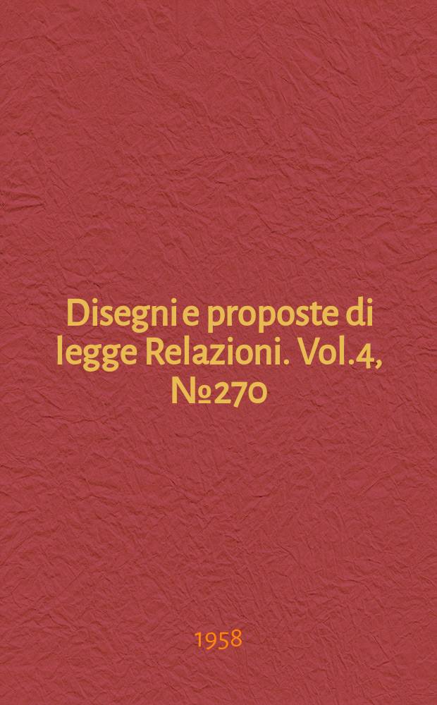 Disegni e proposte di legge Relazioni. Vol.4, №270