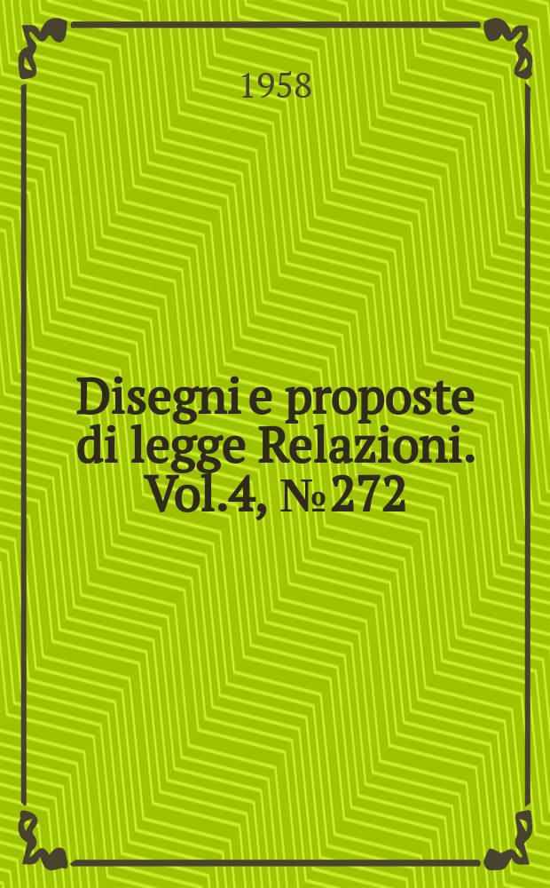 Disegni e proposte di legge Relazioni. Vol.4, №272