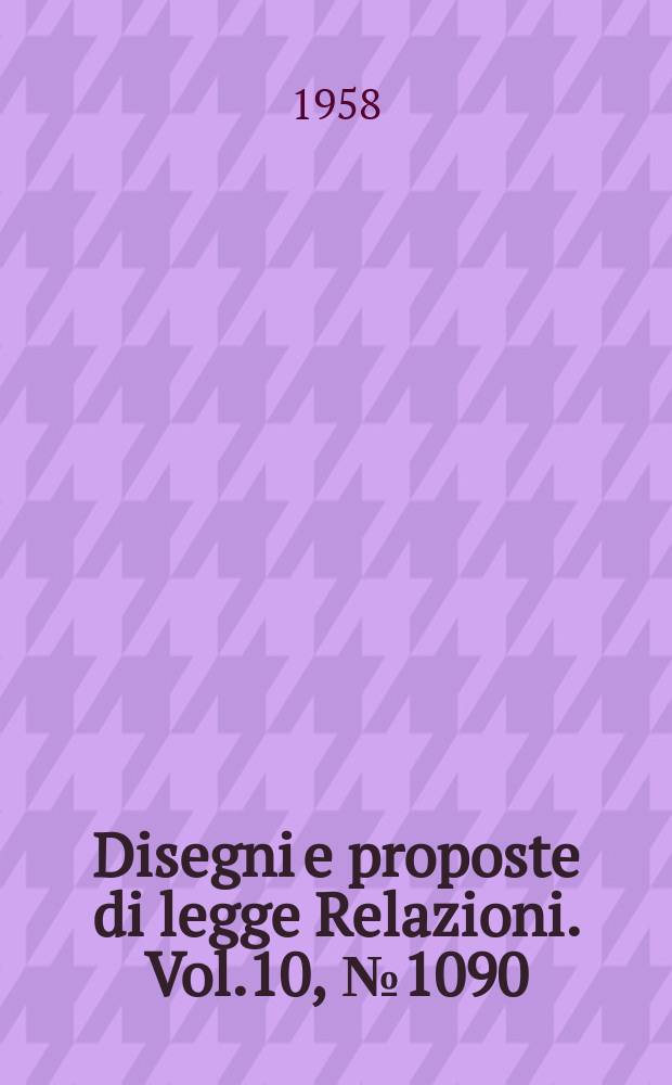 Disegni e proposte di legge Relazioni. Vol.10, №1090