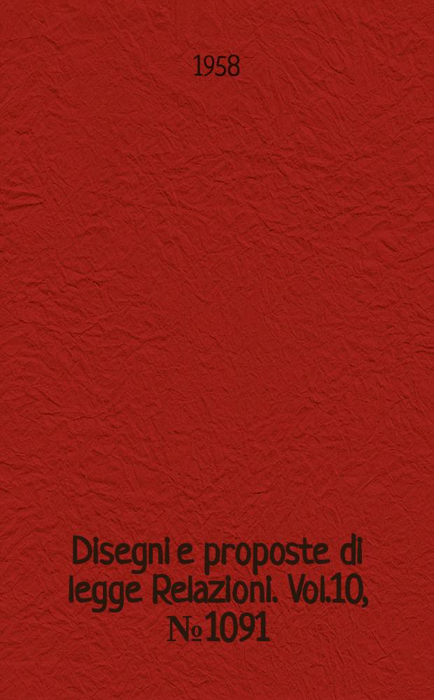 Disegni e proposte di legge Relazioni. Vol.10, №1091