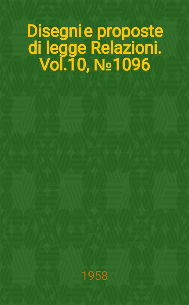 Disegni e proposte di legge Relazioni. Vol.10, №1096