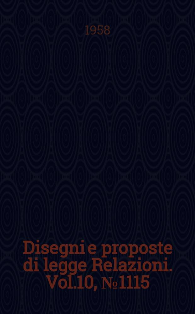Disegni e proposte di legge Relazioni. Vol.10, №1115
