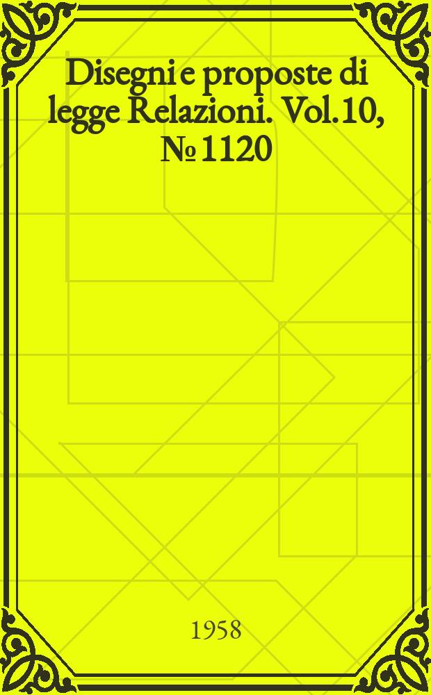 Disegni e proposte di legge Relazioni. Vol.10, №1120