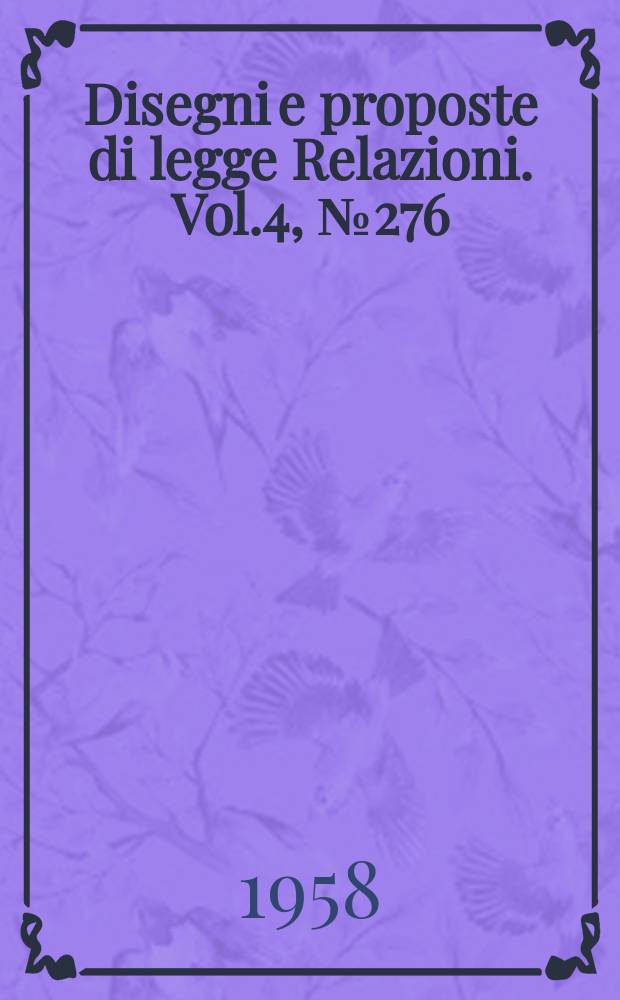 Disegni e proposte di legge Relazioni. Vol.4, №276