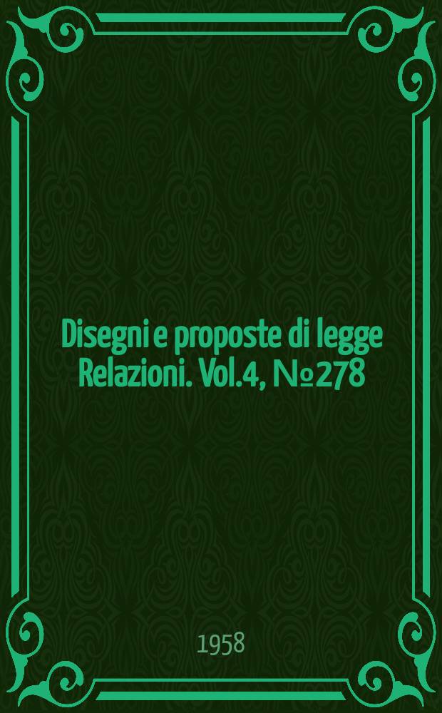 Disegni e proposte di legge Relazioni. Vol.4, №278