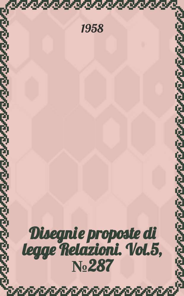 Disegni e proposte di legge Relazioni. Vol.5, №287