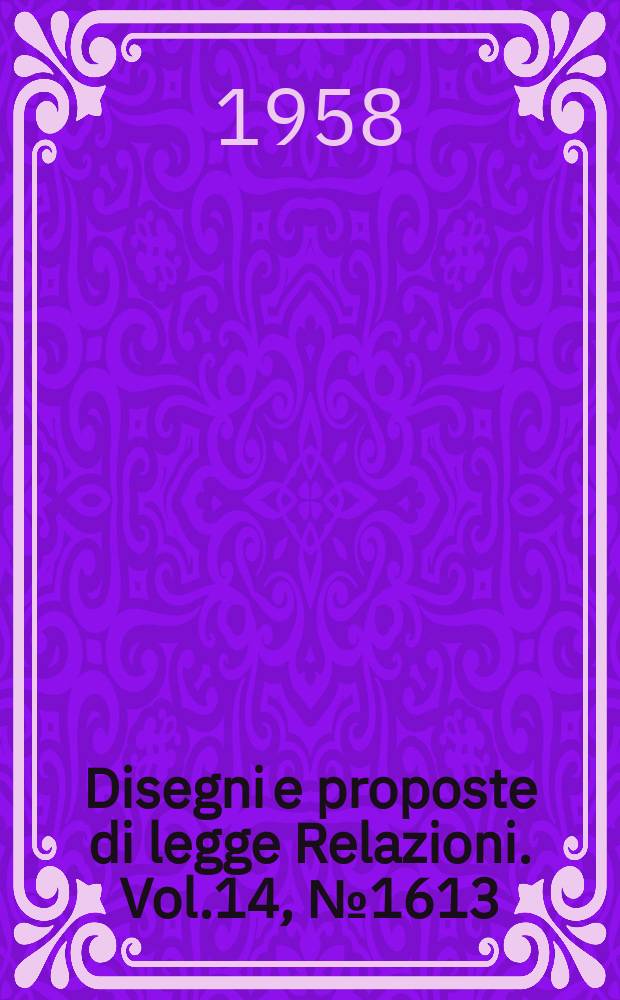 Disegni e proposte di legge Relazioni. Vol.14, №1613