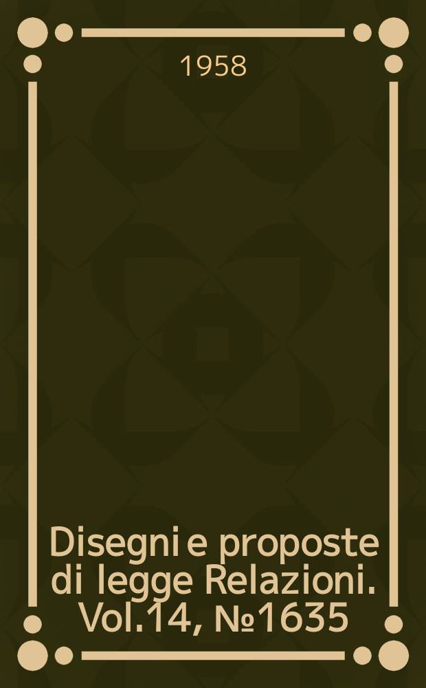 Disegni e proposte di legge Relazioni. Vol.14, №1635