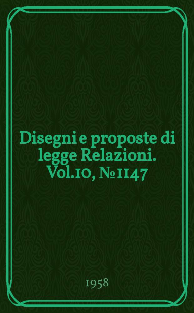 Disegni e proposte di legge Relazioni. Vol.10, №1147