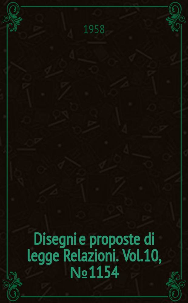 Disegni e proposte di legge Relazioni. Vol.10, №1154