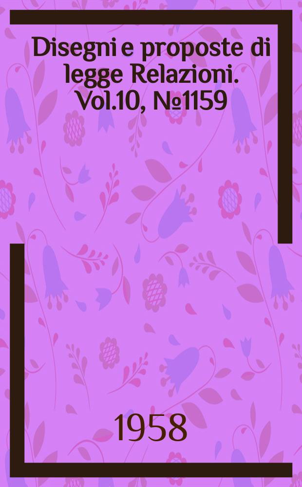 Disegni e proposte di legge Relazioni. Vol.10, №1159
