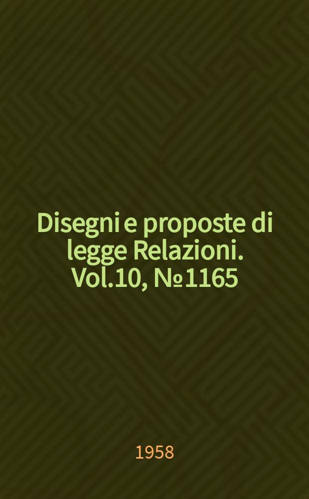 Disegni e proposte di legge Relazioni. Vol.10, №1165