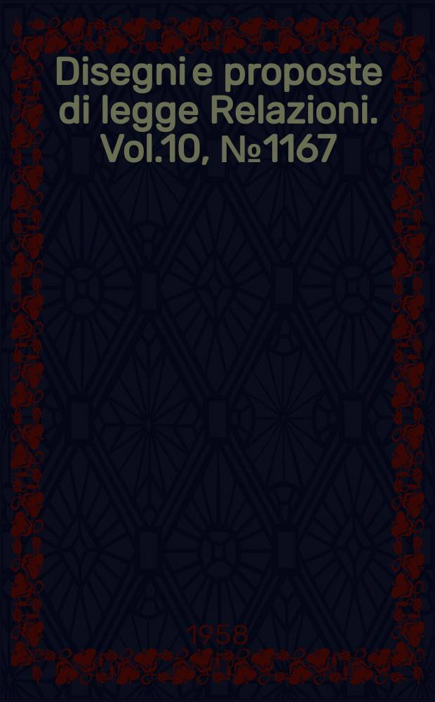 Disegni e proposte di legge Relazioni. Vol.10, №1167