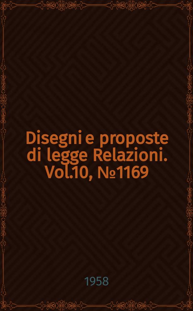 Disegni e proposte di legge Relazioni. Vol.10, №1169