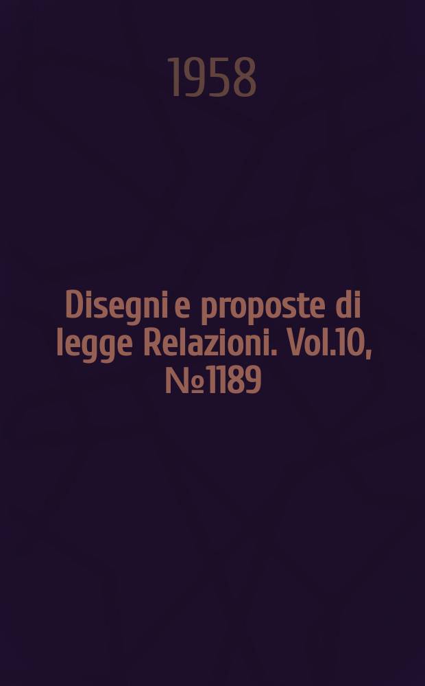 Disegni e proposte di legge Relazioni. Vol.10, №1189