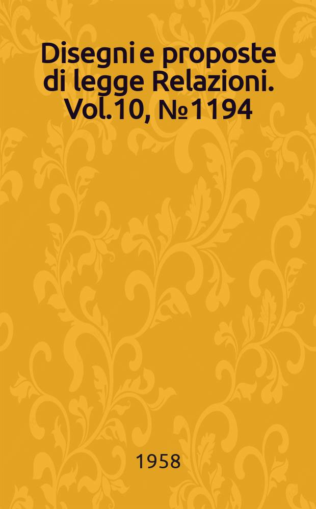 Disegni e proposte di legge Relazioni. Vol.10, №1194