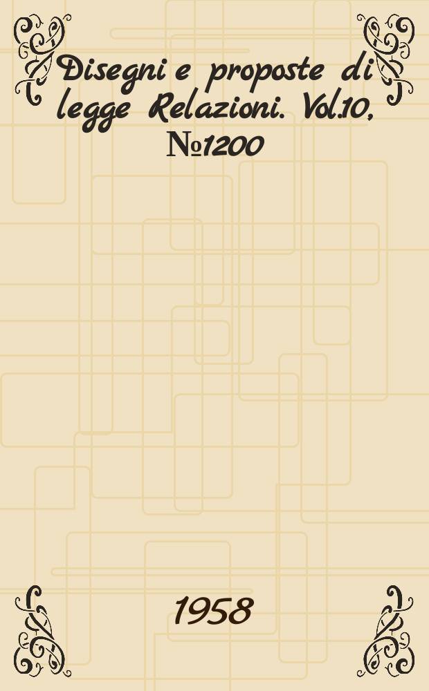 Disegni e proposte di legge Relazioni. Vol.10, №1200